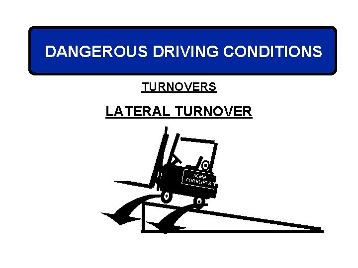 DANGEROUS DRIVING CONDITIONS TURNOVERS LATERAL TURNOVER ACME FORKL IFTS 