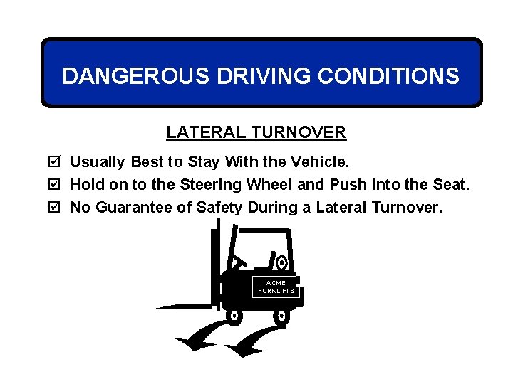 DANGEROUS DRIVING CONDITIONS LATERAL TURNOVER þ Usually Best to Stay With the Vehicle. þ
