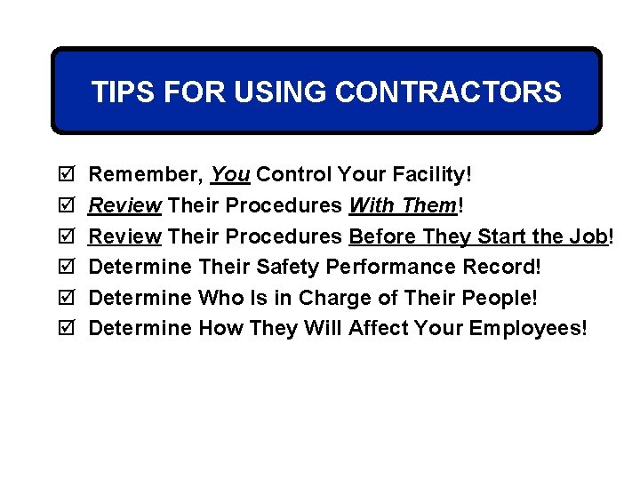 TIPS FOR USING CONTRACTORS þ þ þ Remember, You Control Your Facility! Review Their