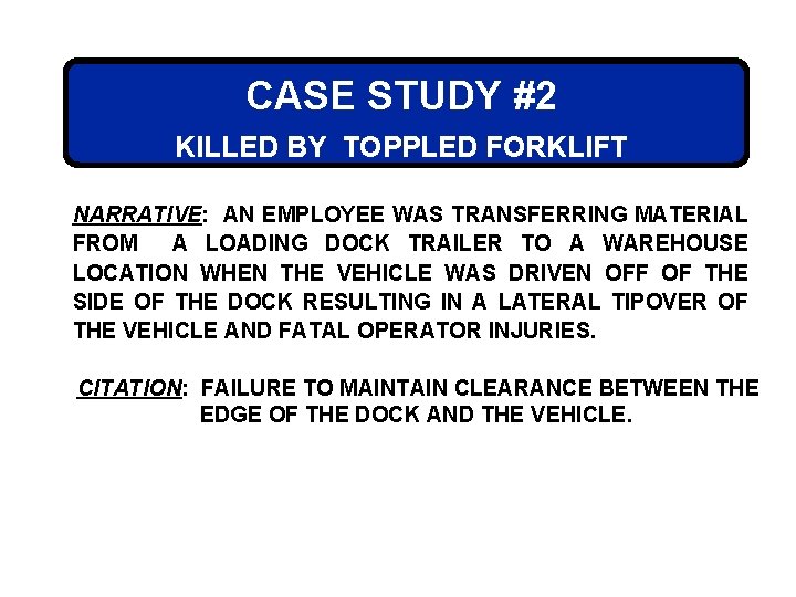 CASE STUDY #2 KILLED BY TOPPLED FORKLIFT NARRATIVE: AN EMPLOYEE WAS TRANSFERRING MATERIAL FROM