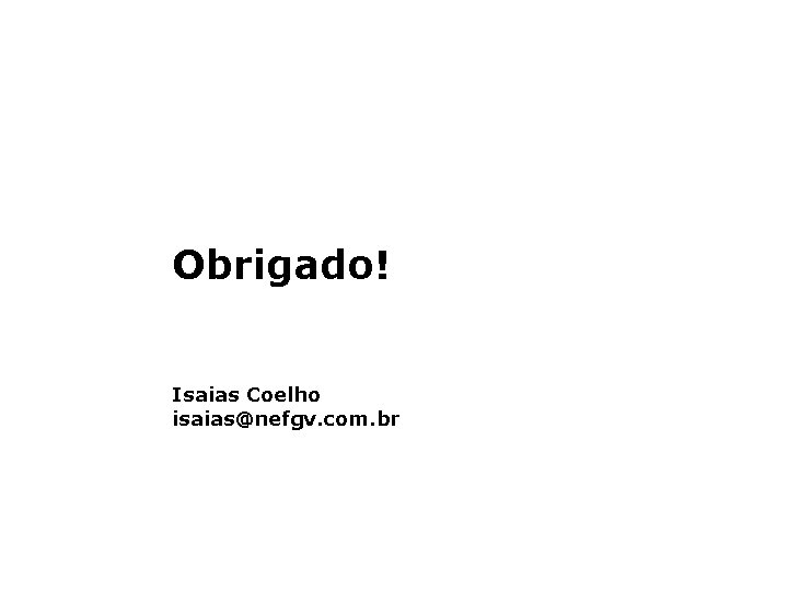 Obrigado! Isaias Coelho isaias@nefgv. com. br Obrigado! Isaias Coelho isaias@nefgv. com. br
