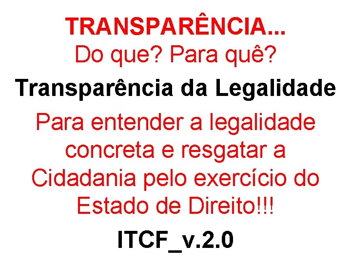 TRANSPARÊNCIA. . . Do que? Para quê? Transparência da Legalidade Para entender a legalidade TRANSPARÊNCIA. . . Do que? Para quê? Transparência da Legalidade Para entender a legalidade