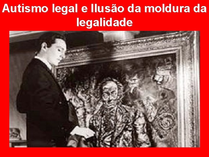 Autismo legal e Ilusão da moldura da legalidade Autismo legal e Ilusão da moldura da legalidade