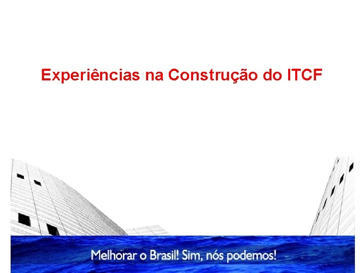 Experiências na Construção do ITCF Experiências na Construção do ITCF