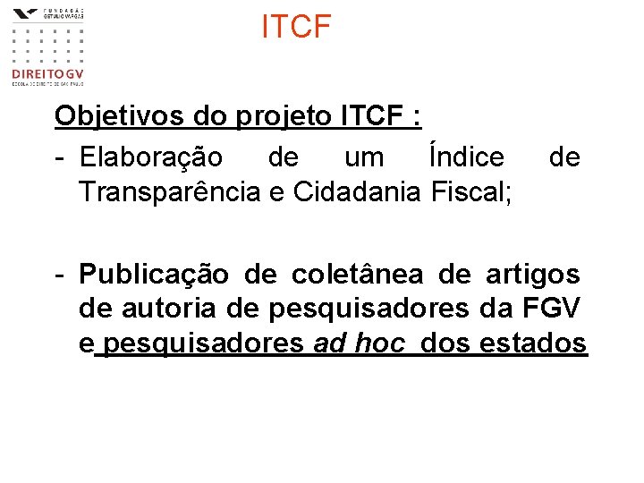 ITCF Objetivos do projeto ITCF : - Elaboração de um Índice Transparência e Cidadania ITCF Objetivos do projeto ITCF : - Elaboração de um Índice Transparência e Cidadania