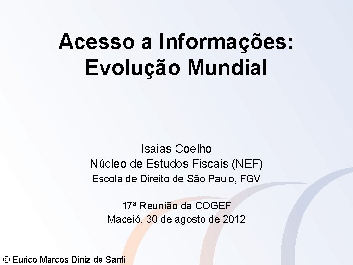 Acesso a Informações: Evolução Mundial Isaias Coelho Núcleo de Estudos Fiscais (NEF) Escola de Acesso a Informações: Evolução Mundial Isaias Coelho Núcleo de Estudos Fiscais (NEF) Escola de