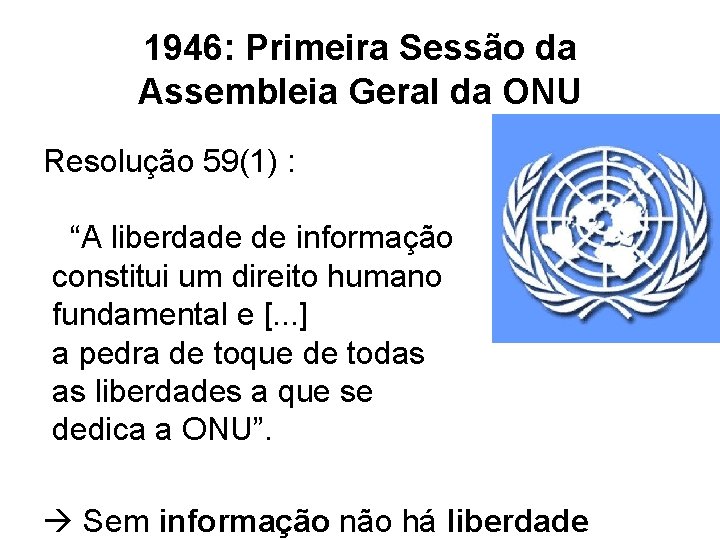 1946: Primeira Sessão da Assembleia Geral da ONU Resolução 59(1) : “A liberdade de 1946: Primeira Sessão da Assembleia Geral da ONU Resolução 59(1) : “A liberdade de