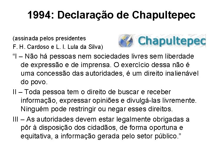 1994: Declaração de Chapultepec (assinada pelos presidentes F. H. Cardoso e L. I. Lula 1994: Declaração de Chapultepec (assinada pelos presidentes F. H. Cardoso e L. I. Lula