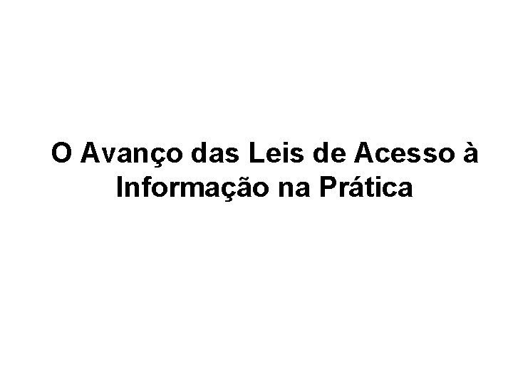 O Avanço das Leis de Acesso à Informação na Prática O Avanço das Leis de Acesso à Informação na Prática