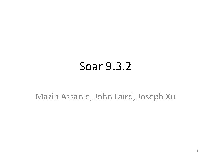 Soar 9. 3. 2 Mazin Assanie, John Laird, Joseph Xu 1 