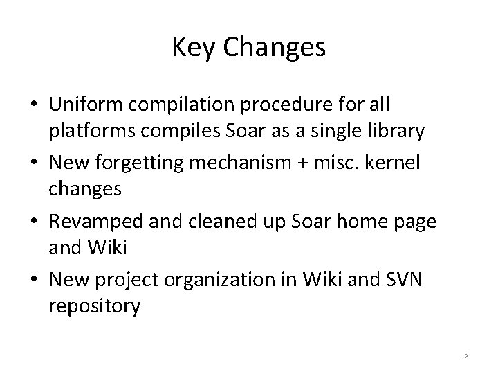 Key Changes • Uniform compilation procedure for all platforms compiles Soar as a single