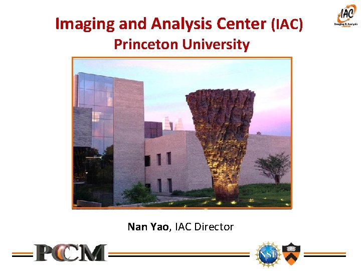 Imaging and Analysis Center (IAC) Princeton University Nan Yao, IAC Director 