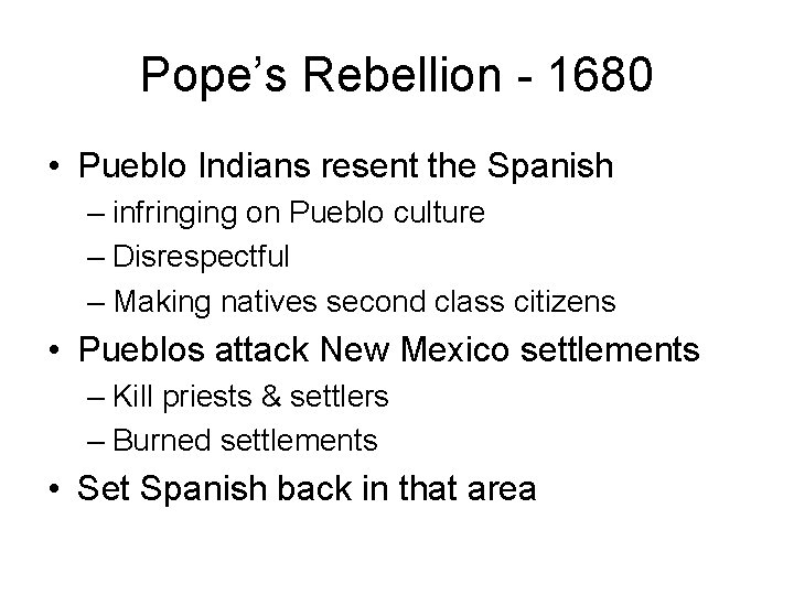 Pope’s Rebellion - 1680 • Pueblo Indians resent the Spanish – infringing on Pueblo
