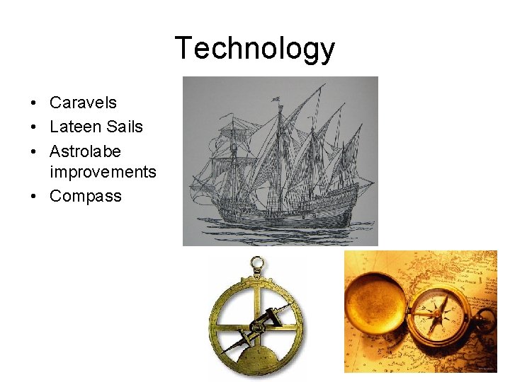 Technology • Caravels • Lateen Sails • Astrolabe improvements • Compass 