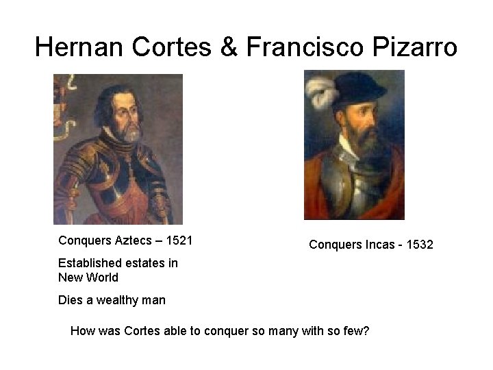 Hernan Cortes & Francisco Pizarro Conquers Aztecs – 1521 Conquers Incas - 1532 Established