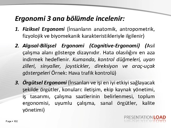 Ergonomi 3 ana bölümde incelenir: 1. Fiziksel Ergonomi (İnsanların anatomik, antropometrik, fizyolojik ve biyomekanik