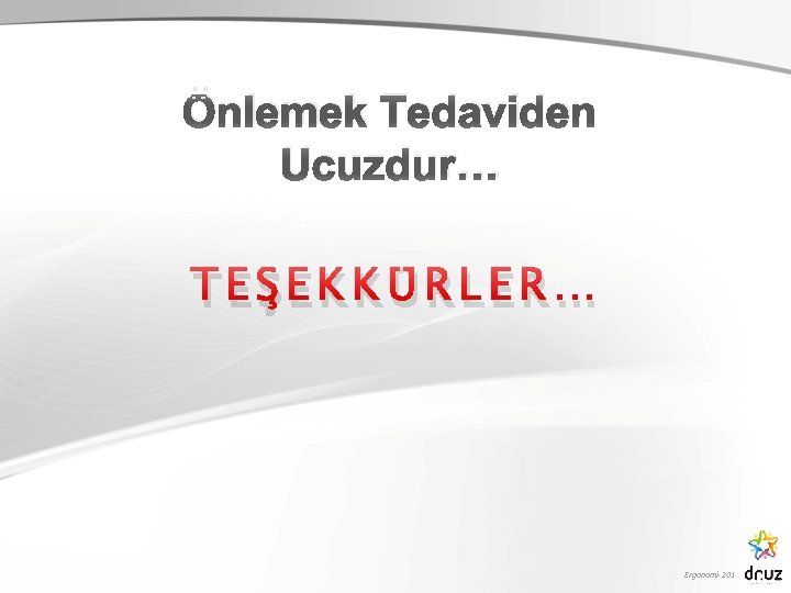 Önlemek Tedaviden Ucuzdur… TEŞEKKÜRLER… Ergonomi-201 