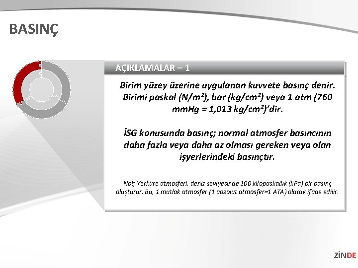 BASINÇ AÇIKLAMALAR – 1 Birim yüzey üzerine uygulanan kuvvete basınç denir. Birimi paskal (N/m²),