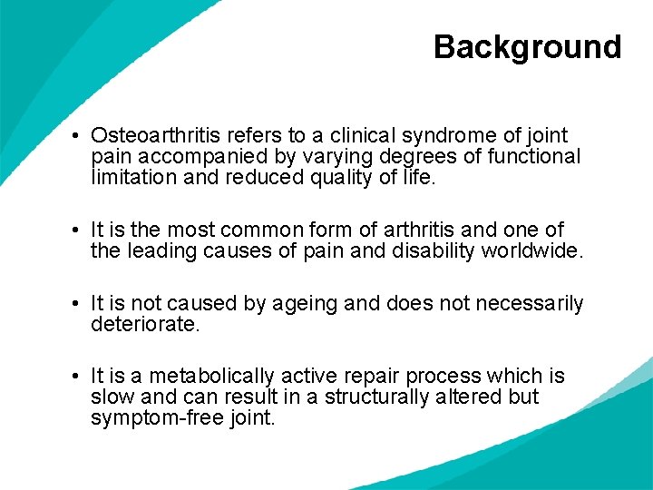 Background • Osteoarthritis refers to a clinical syndrome of joint pain accompanied by varying