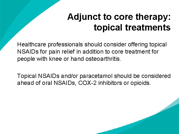 Adjunct to core therapy: topical treatments Healthcare professionals should consider offering topical NSAIDs for
