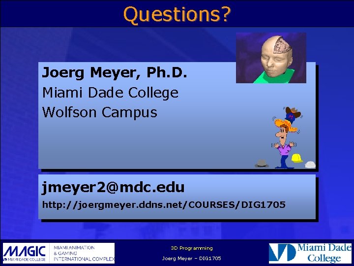 Questions? Joerg Meyer, Ph. D. Miami Dade College Wolfson Campus jmeyer 2@mdc. edu http: