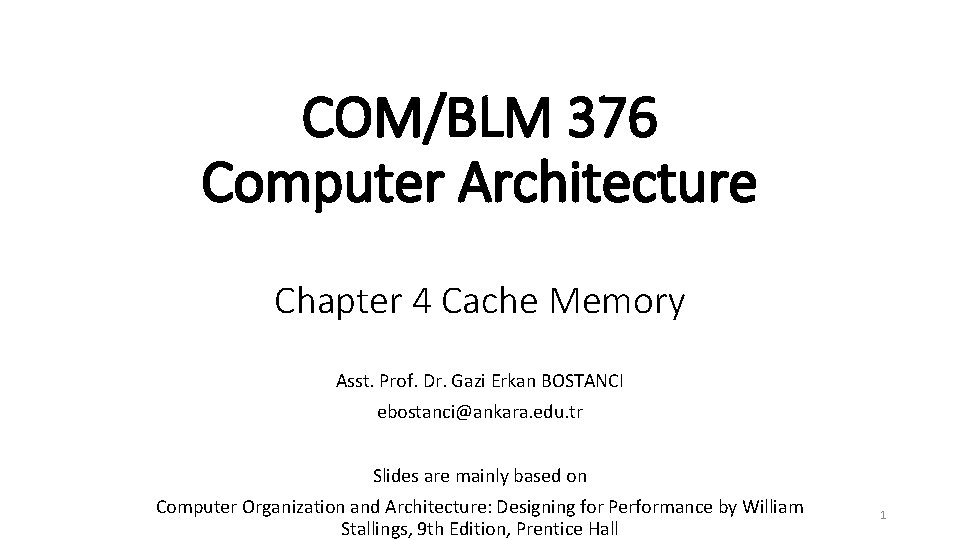 COM/BLM 376 Computer Architecture Chapter 4 Cache Memory Asst. Prof. Dr. Gazi Erkan BOSTANCI