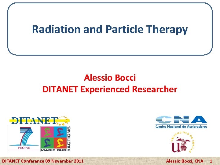 Radiation and Particle Therapy Alessio Bocci DITANET Experienced Researcher DITANET Conference 09 November 2011