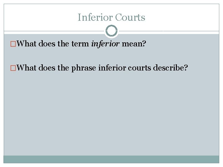 Inferior Courts �What does the term inferior mean? �What does the phrase inferior courts Inferior Courts �What does the term inferior mean? �What does the phrase inferior courts