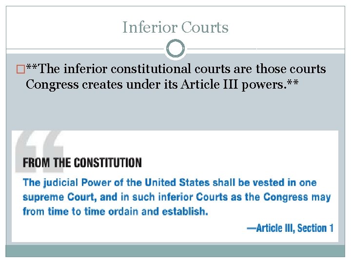 Inferior Courts �**The inferior constitutional courts are those courts Congress creates under its Article Inferior Courts �**The inferior constitutional courts are those courts Congress creates under its Article