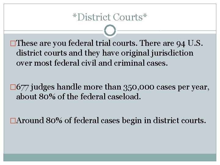 *District Courts* �These are you federal trial courts. There are 94 U. S. district *District Courts* �These are you federal trial courts. There are 94 U. S. district