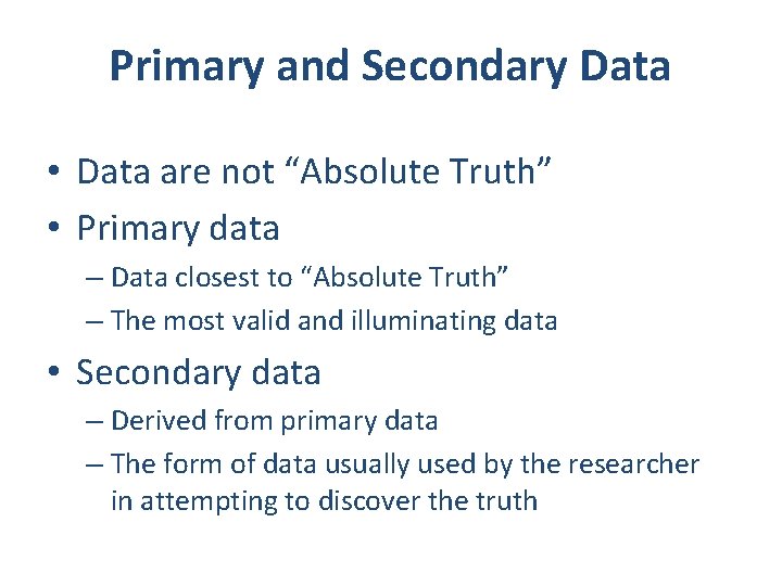 Primary and Secondary Data • Data are not “Absolute Truth” • Primary data –