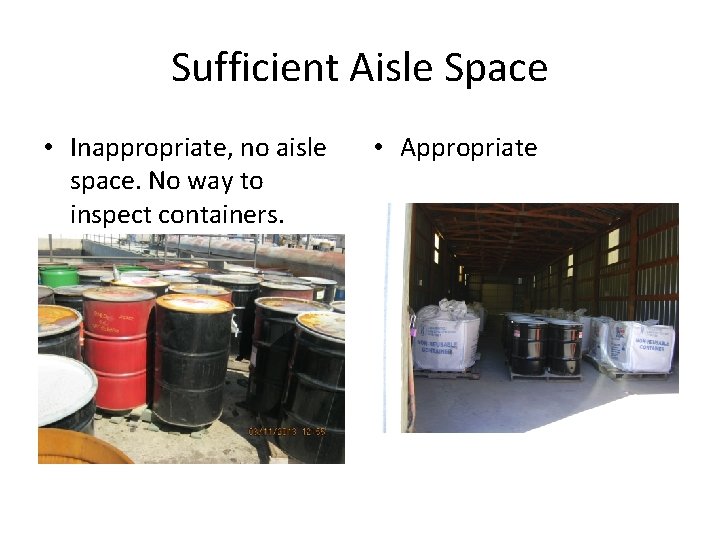 Sufficient Aisle Space • Inappropriate, no aisle space. No way to inspect containers. •
