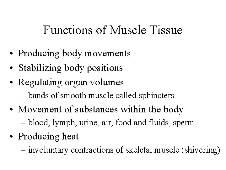 Functions of Muscle Tissue • Producing body movements • Stabilizing body positions • Regulating