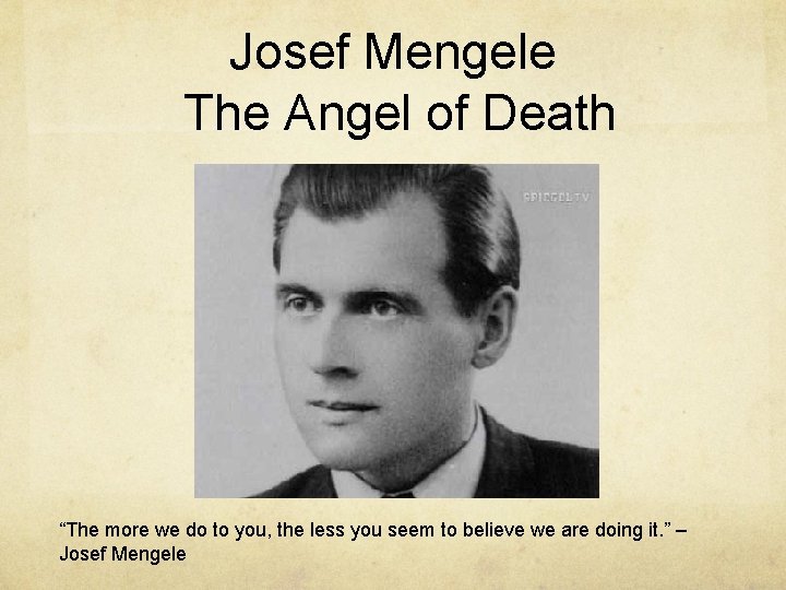 Josef Mengele The Angel of Death “The more we do to you, the less