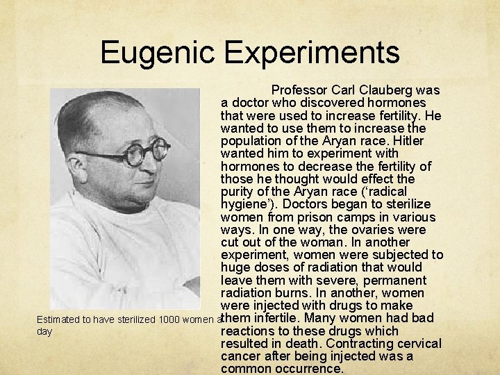 Eugenic Experiments Professor Carl Clauberg was a doctor who discovered hormones that were used