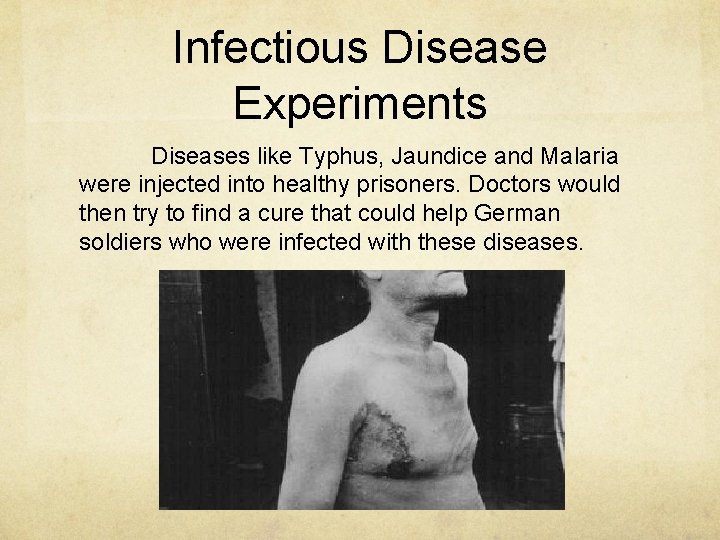 Infectious Disease Experiments Diseases like Typhus, Jaundice and Malaria were injected into healthy prisoners.
