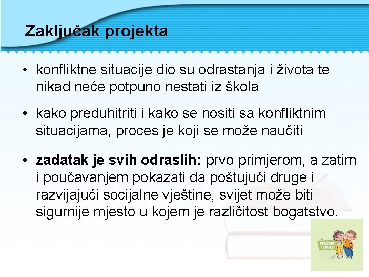 Zaključak projekta • konfliktne situacije dio su odrastanja i života te nikad neće potpuno