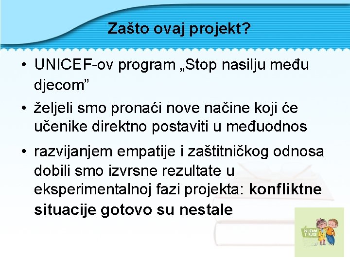 Zašto ovaj projekt? • UNICEF-ov program „Stop nasilju među djecom” • željeli smo pronaći