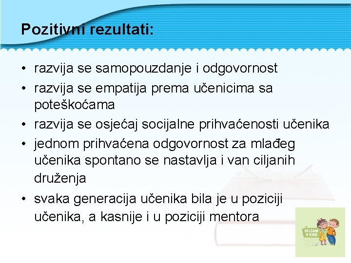 Pozitivni rezultati: • razvija se samopouzdanje i odgovornost • razvija se empatija prema učenicima