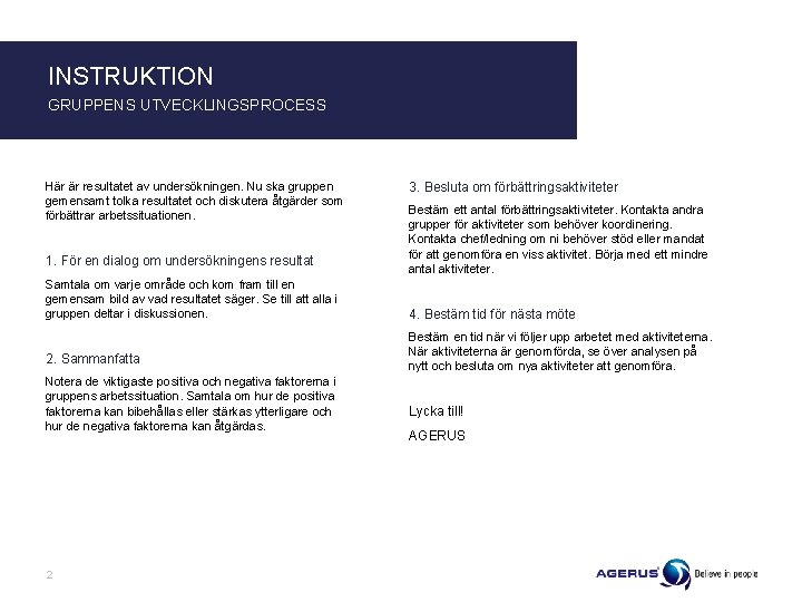 INSTRUKTION GRUPPENS UTVECKLINGSPROCESS Här är resultatet av undersökningen. Nu ska gruppen gemensamt tolka resultatet