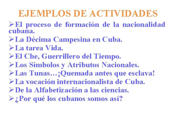 EJEMPLOS DE ACTIVIDADES ØEl proceso de formación de la nacionalidad cubana. ØLa Décima Campesina