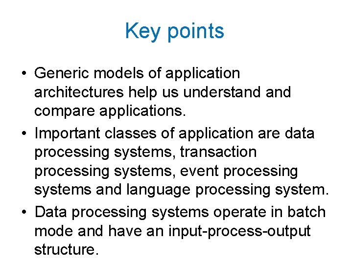 Key points • Generic models of application architectures help us understand compare applications. •