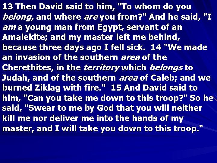 13 Then David said to him, "To whom do you belong, and where are