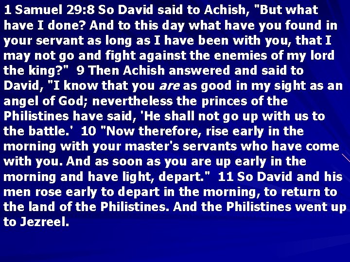 1 Samuel 29: 8 So David said to Achish, "But what have I done?