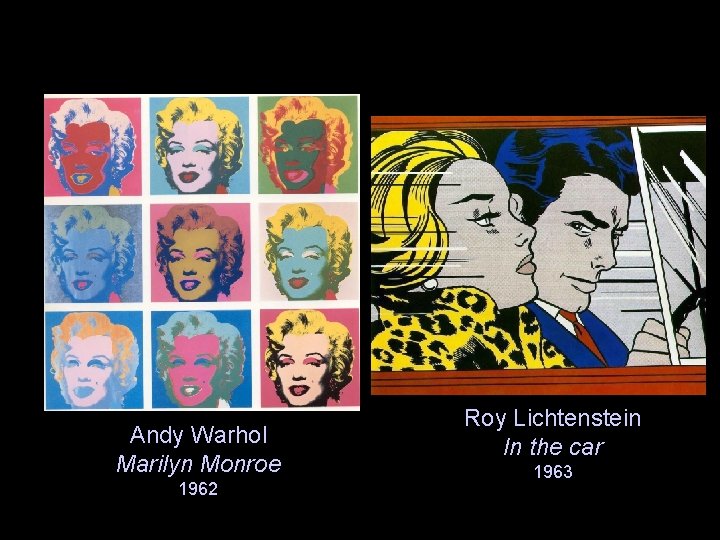 Andy Warhol Marilyn Monroe 1962 Roy Lichtenstein In the car 1963 