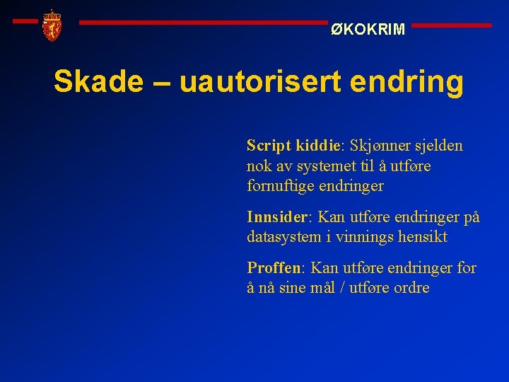 ØKOKRIM Skade – uautorisert endring Script kiddie: Skjønner sjelden nok av systemet til å