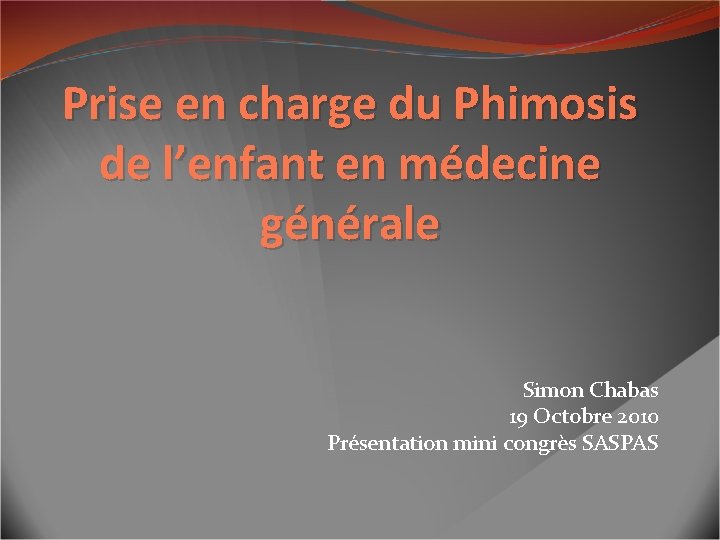 Prise en charge du Phimosis de l’enfant en médecine générale Simon Chabas 19 Octobre