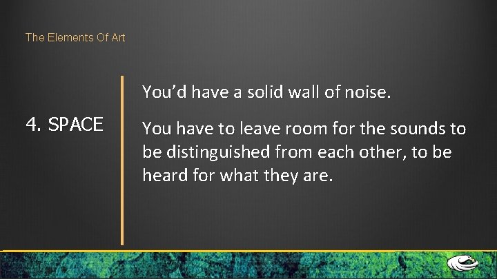 The Elements Of Art You’d have a solid wall of noise. 4. SPACE You The Elements Of Art You’d have a solid wall of noise. 4. SPACE You