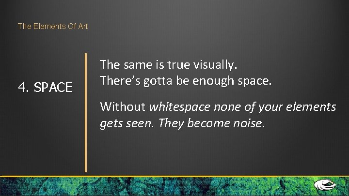The Elements Of Art 4. SPACE The same is true visually. There’s gotta be The Elements Of Art 4. SPACE The same is true visually. There’s gotta be