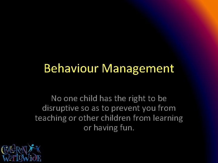 Behaviour Management No one child has the right to be disruptive so as to